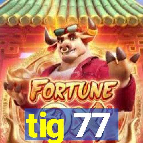 tig 77